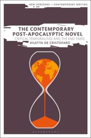 The Contemporary Post-Apocalyptic Novel: Critical Temporalities and the End Times de Dr Diletta De Cristofaro