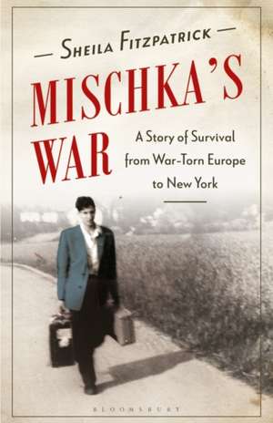 Mischka's War: A Story of Survival from War-Torn Europe to New York de Sheila Fitzpatrick