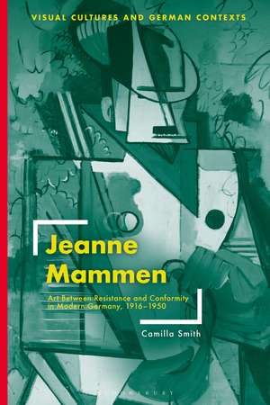 Jeanne Mammen: Art Between Resistance and Conformity in Modern Germany, 1916–1950 de Camilla Smith