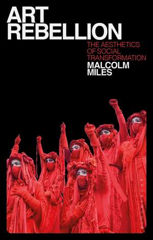 Art Rebellion: The Aesthetics of Social Transformation de Malcolm Miles