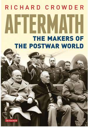 Aftermath: The Makers of the Postwar World de Richard Crowder