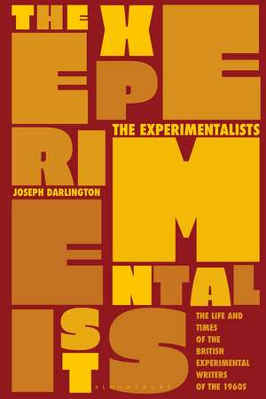 The Experimentalists: The Life and Times of the British Experimental Writers of the 1960s de Dr Joseph Darlington