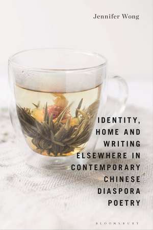 Identity, Home and Writing Elsewhere in Contemporary Chinese Diaspora Poetry de Dr Jennifer Wong