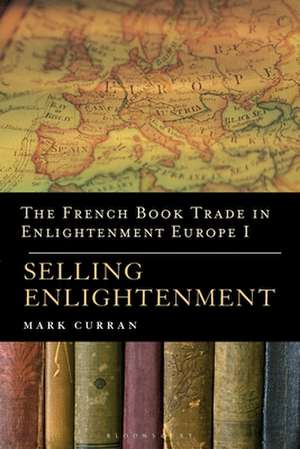 The French Book Trade in Enlightenment Europe I: Selling Enlightenment de Dr Mark Curran