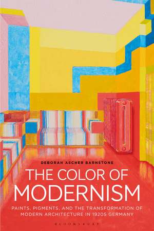 The Color of Modernism: Paints, Pigments, and the Transformation of Modern Architecture in 1920s Germany de Deborah Ascher Barnstone