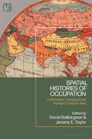 Spatial Histories of Occupation: Colonialism, Conquest and Foreign Control in Asia de David Baillargeon