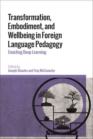 Transformation, Embodiment, and Wellbeing in Foreign Language Pedagogy: Enacting Deep Learning de Dr Joseph Shaules