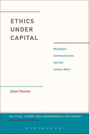 Ethics Under Capital: MacIntyre, Communication, and the Culture Wars de Jason Hannan