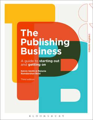 The Publishing Business: A Guide to Starting Out and Getting On de Kelvin Smith