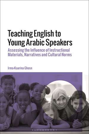 Teaching English to Young Arabic Speakers: Assessing the Influence of Instructional Materials, Narratives and Cultural Norms de Dr Irma-Kaarina Ghosn