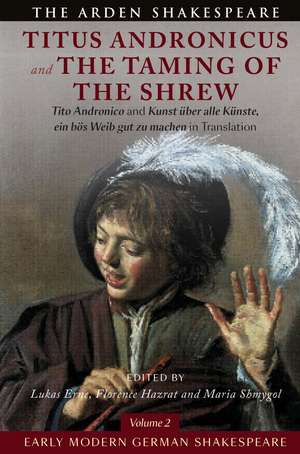 Early Modern German Shakespeare: Titus Andronicus and The Taming of the Shrew: Tito Andronico and Kunst über alle Künste, ein bös Weib gut zu machen in Translation de Lukas Erne