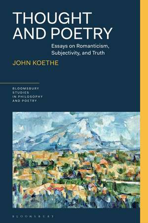 Thought and Poetry: Essays on Romanticism, Subjectivity, and Truth de John Koethe