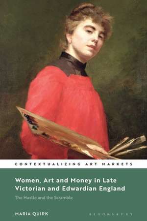 Women, Art and Money in England, 1880-1914 de Maria Quirk