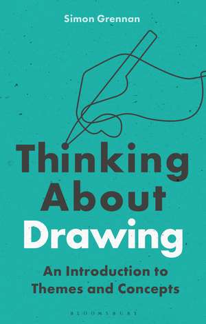 Thinking About Drawing: An Introduction to Themes and Concepts de Dr Simon Grennan