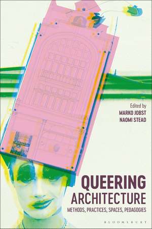 Queering Architecture: Methods, Practices, Spaces, Pedagogies de Marko Jobst