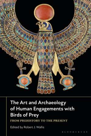 The Art and Archaeology of Human Engagements with Birds of Prey: From Prehistory to the Present de Dr Robert J. Wallis