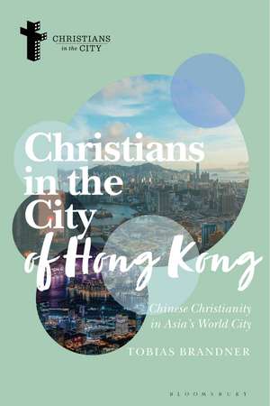 Christians in the City of Hong Kong: Chinese Christianity in Asia's World City de Tobias Brandner