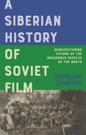 A Siberian History of Soviet Film de Caroline Damiens