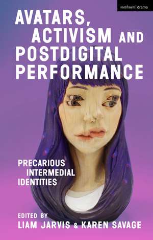 Avatars, Activism and Postdigital Performance: Precarious Intermedial Identities de Liam Jarvis