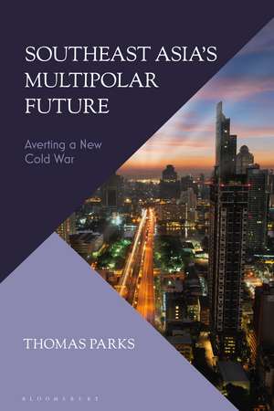 Southeast Asia’s Multipolar Future: Averting a New Cold War de Thomas Parks