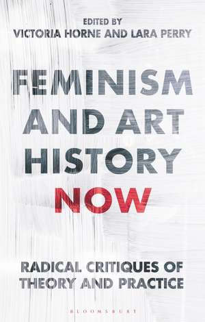 Feminism and Art History Now: Radical Critiques of Theory and Practice de Victoria Horne