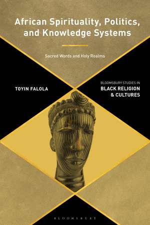 African Spirituality, Politics, and Knowledge Systems: Sacred Words and Holy Realms de Dr. Toyin Falola