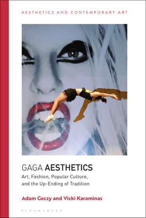 Gaga Aesthetics: Art, Fashion, Popular Culture, and the Up-Ending of Tradition de Adam Geczy