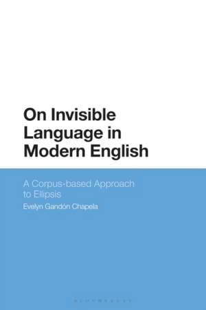 On Invisible Language in Modern English: A Corpus-based Approach to Ellipsis de Dr Evelyn Gandón-Chapela