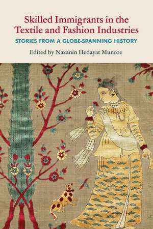 Skilled Immigrants in the Textile and Fashion Industries: Stories from a Globe-Spanning History de Nazanin Hedayat Munroe