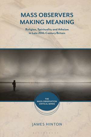 Mass Observers Making Meaning: Religion, Spirituality and Atheism in Late 20th-Century Britain de Emeritus Professor James Hinton