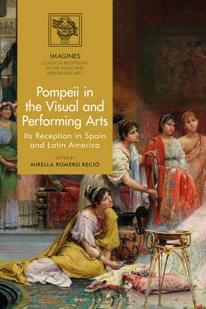 Pompeii in the Visual and Performing Arts: Its Reception in Spain and Latin America de Dr Mirella Romero Recio