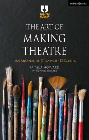 The Art of Making Theatre: An Arsenal of Dreams in 12 Scenes de Pamela Howard