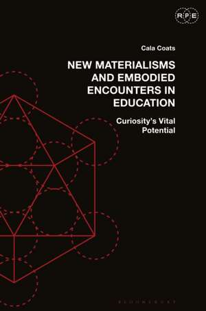 New Materialisms and Embodied Encounters in Education de Cala (Arizona State UniversityUSA) Coats