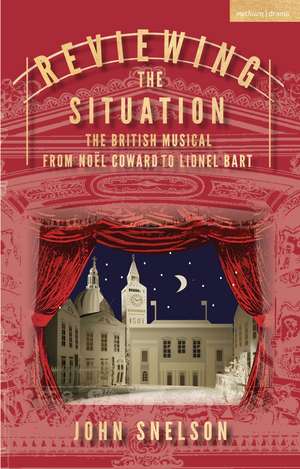 Reviewing the Situation: The British Musical from Noël Coward to Lionel Bart de John Snelson