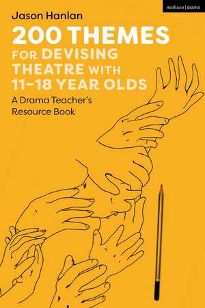 200 Themes for Devising Theatre with 11–18 Year Olds: A Drama Teacher’s Resource Book de Jason Hanlan