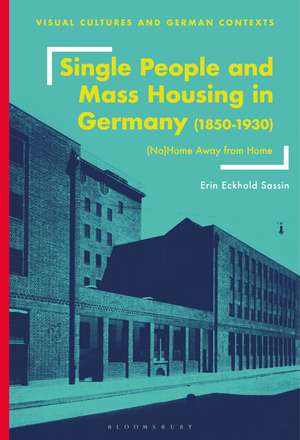 Single People and Mass Housing in Germany, 1850–1930: (No)Home Away from Home de Erin Eckhold Sassin