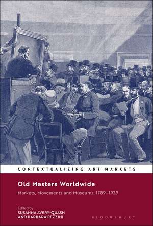 Old Masters Worldwide: Markets, Movements and Museums, 1789–1939 de Dr Susanna Avery-Quash