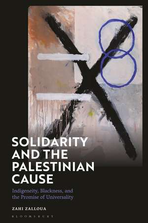 Solidarity and the Palestinian Cause: Indigeneity, Blackness, and the Promise of Universality de Zahi Zalloua