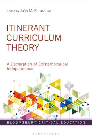 Itinerant Curriculum Theory: A Declaration of Epistemological Independence de João M. Paraskeva