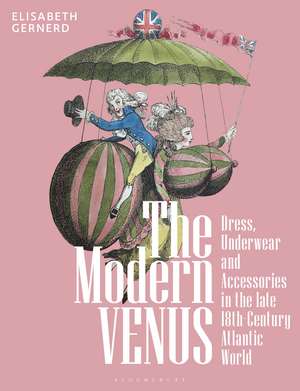 The Modern Venus: Dress, Underwear and Accessories in the late 18th-Century Atlantic World de Elisabeth Gernerd