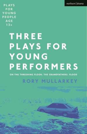 Three Plays for Young Performers: On The Threshing Floor; The Grandfathers; Flood de Rory Mullarkey