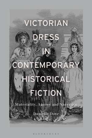 Victorian Dress in Contemporary Historical Fiction: Materiality, Agency and Narrative de Dr Danielle Mariann Dove