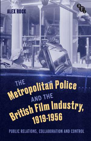 The Metropolitan Police and the British Film Industry, 1919-1956: Public Relations, Collaboration and Control de Alex Rock