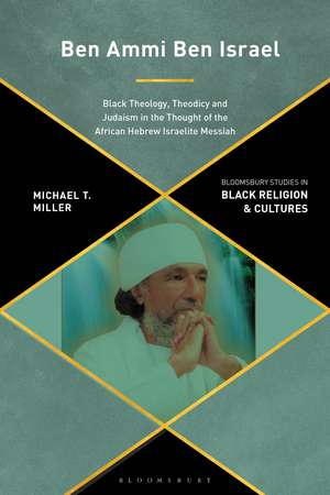 Ben Ammi Ben Israel: Black Theology, Theodicy and Judaism in the Thought of the African Hebrew Israelite Messiah de Michael Miller