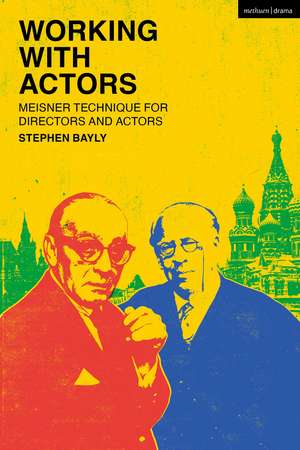 Working with Actors: Meisner Technique for Directors and Actors de Stephen Bayly