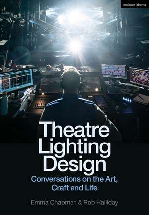 Theatre Lighting Design: Conversations on the Art, Craft and Life de Emma Chapman