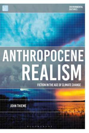 Anthropocene Realism: Fiction in the Age of Climate Change de John Thieme