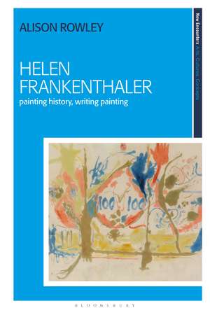 Helen Frankenthaler: Painting History, Writing Painting de Alison Rowley