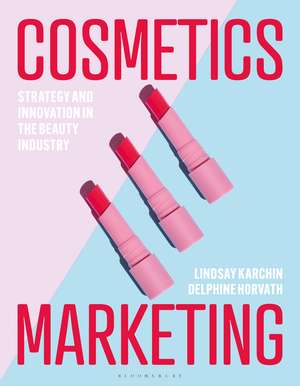 Cosmetics Marketing: Strategy and Innovation in the Beauty Industry de Lindsay Karchin