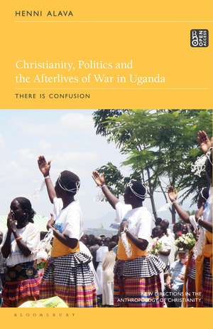 Christianity, Politics and the Afterlives of War in Uganda: There is Confusion de Henni Alava